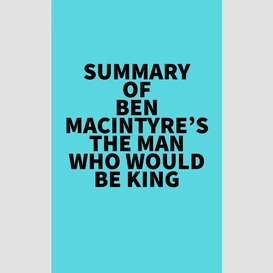 Summary of ben macintyre's the man who would be king