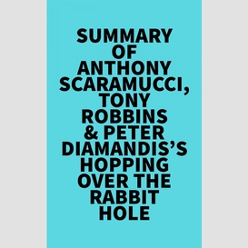 Summary of anthony scaramucci, tony robbins & peter diamandis's hopping over the rabbit hole
