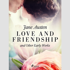 Love and friendship, and other early works