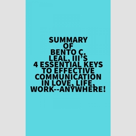Summary of bento c. leal, iii's 4 essential keys to effective communication in love, life, work--anywhere!