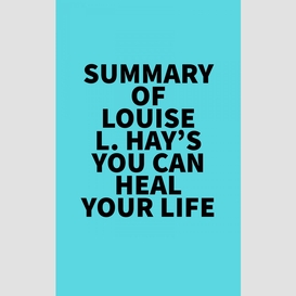 Summary of louise l. hay's you can heal your life