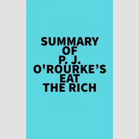 Summary of p. j. o'rourke's eat the rich