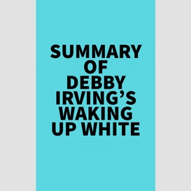 Summary of debby irving's waking up white