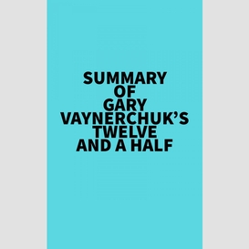 Summary of gary vaynerchuk's twelve and a half