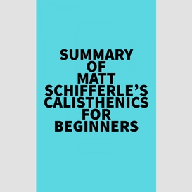 Summary of matt schifferle's calisthenics for beginners