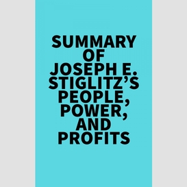 Summary of joseph e. stiglitz's people, power, and profits