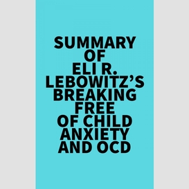 Summary of eli r. lebowitz's breaking free of child anxiety and ocd