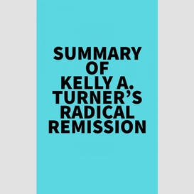 Summary of kelly a. turner's radical remission