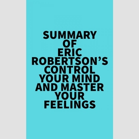 Summary of eric robertson's control your mind and master your feelings