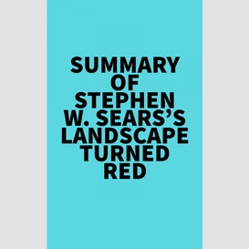 Summary of stephen w. sears's landscape turned red