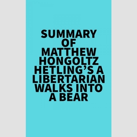 Summary of matthew hongoltz-hetling's a libertarian walks into a bear