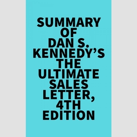 Summary of dan s. kennedy's the ultimate sales letter, 4th edition