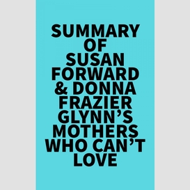 Summary of susan forward & donna frazier glynn's mothers who can't love