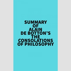 Summary of alain de botton's the consolations of philosophy
