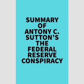 Summary of antony c. sutton's the federal reserve conspiracy