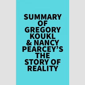 Summary of gregory koukl & nancy pearcey's the story of reality