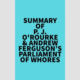 Summary of p. j. o'rourke & andrew ferguson's parliament of whores