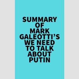 Summary of mark galeotti's we need to talk about putin