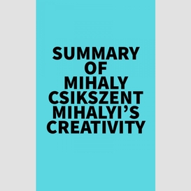 Summary of mihaly csikszentmihalyi's creativity