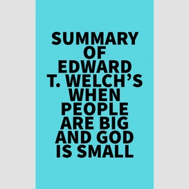Summary of edward t. welch's when people are big and god is small