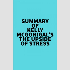 Summary of kelly mcgonigal's the upside of stress
