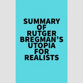 Summary of rutger bregman's utopia for realists