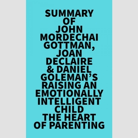 Summary of john mordechai gottman, joan declaire & daniel goleman's raising an emotionally intelligent child the heart of parenting