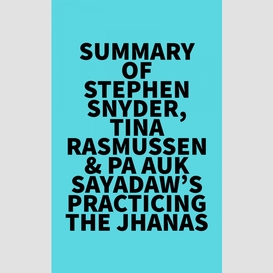 Summary of stephen snyder, tina rasmussen & pa auk sayadaw's practicing the jhanas
