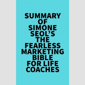 Summary of simone seol's the fearless marketing bible for life coaches