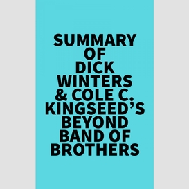 Summary of dick winters & cole c. kingseed's beyond band of brothers