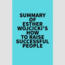 Summary of esther wojcicki's how to raise successful people