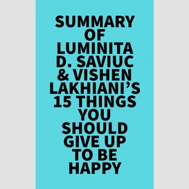 Summary of luminita d. saviuc & vishen lakhiani's 15 things you should give up to be happy