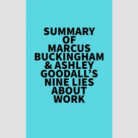 Summary of marcus buckingham & ashley goodall's nine lies about work