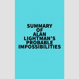 Summary of alan lightman's probable impossibilities