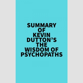 Summary of kevin dutton's the wisdom of psychopaths