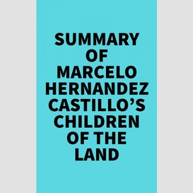 Summary of marcelo hernandez castillo's children of the land