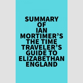 Summary of ian mortimer's the time traveler's guide to elizabethan england