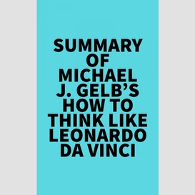 Summary of michael j. gelb's how to think like leonardo da vinci