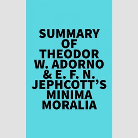 Summary of theodor w. adorno & e. f. n. jephcott's minima moralia