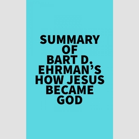 Summary of bart d. ehrman's how jesus became god