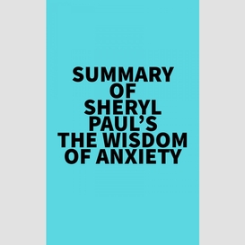 Summary of sheryl paul's the wisdom of anxiety