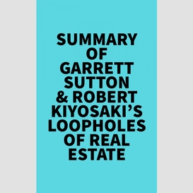 Summary of garrett sutton & robert kiyosaki's loopholes of real estate