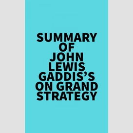 Summary of john lewis gaddis's on grand strategy