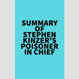 Summary of stephen kinzer's poisoner in chief