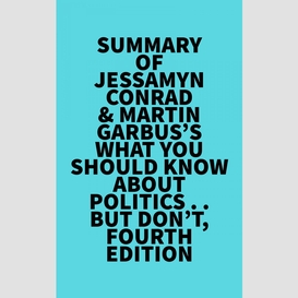 Summary of jessamyn conrad & martin garbus's what you should know about politics . . . but don't, fourth edition