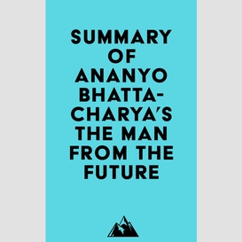 Summary of ananyo bhattacharya's the man from the future