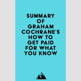 Summary of graham cochrane's how to get paid for what you know