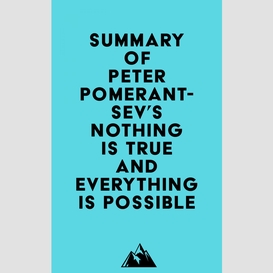 Summary of peter pomerantsev 's nothing is true and everything is possible