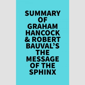 Summary of graham hancock & robert bauval's the message of the sphinx