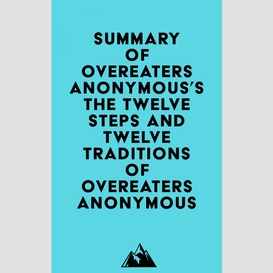 Summary of overeaters anonymous's the twelve steps and twelve traditions of overeaters anonymous